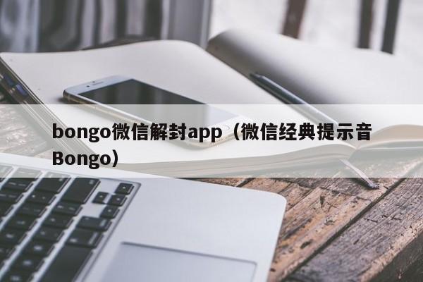bongo微信解封app（微信经典提示音Bongo）